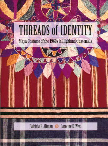 Threads of Identity: Maya Costume of the 1960's in Highland Guatemala, Patricia Altman and Caroline Wet