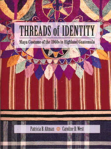 Threads of Identity: Maya Costume of the 1960's in Highland Guatemala, Patricia Altman and Caroline Wet