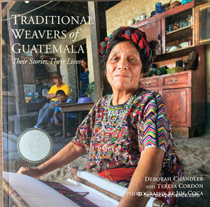 Traditional Weavers of Guatemala:  Their Stories, Their Lives,  Deborah Chandler and  Teresa Gordon