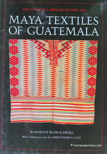 Maya Textiles of Guatemala - The Gustavus A. Eisen Collection, 1902 - Margo Blum Schevill