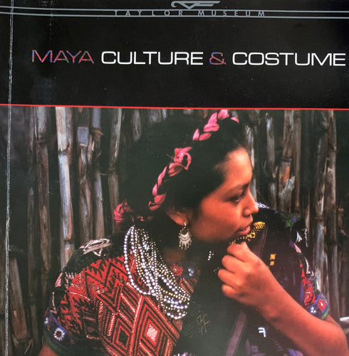 Maya Culture & Costume: A Catalogue of the Taylor Museum's E.B. Ricketson Collection of Guatemalan Textiles, Conte