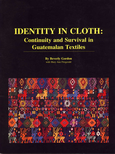 Identity in Cloth: Continuity and Survival in Guatemalan Textiles.  Beverly Gordon