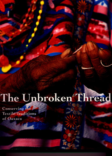 The Unbroken Thread: Conserving the Textile Traditons of Oaxaca, Kathryn Klein