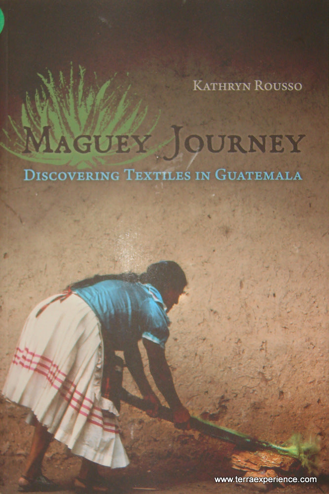 Maguey Journey: Discovering Textiles in Guatemala, Kathryn Rousso