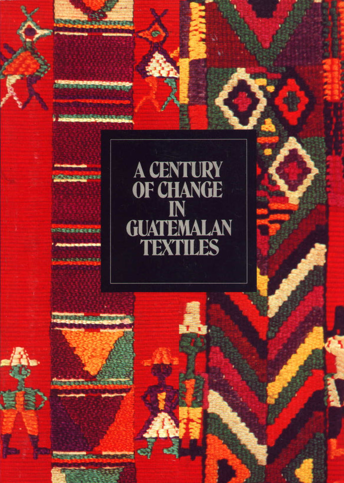 A Century of Change in Guatemalan Textiles, Ann Pollard Rowe